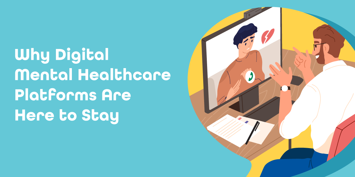 Why digital mental healthcare platforms are here to stay