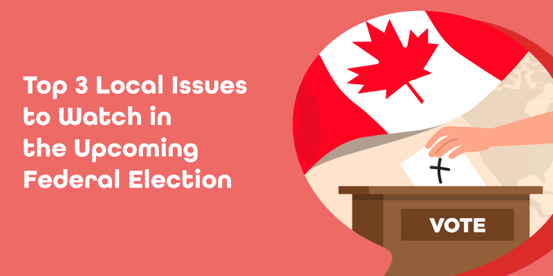 Top 3 Local Issues to Watch in the Upcoming Federal Election